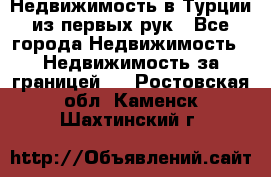 Недвижимость в Турции из первых рук - Все города Недвижимость » Недвижимость за границей   . Ростовская обл.,Каменск-Шахтинский г.